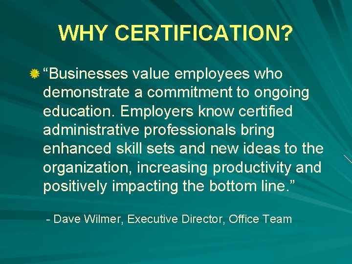 WHY CERTIFICATION? “Businesses value employees who demonstrate a commitment to ongoing education. Employers know