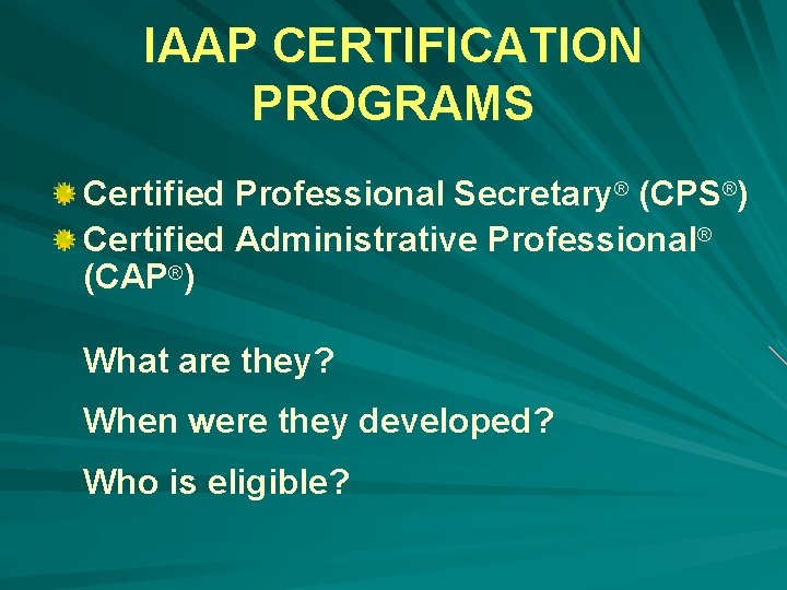 IAAP CERTIFICATION PROGRAMS Certified Professional Secretary® (CPS®) Certified Administrative Professional® (CAP®) What are they?