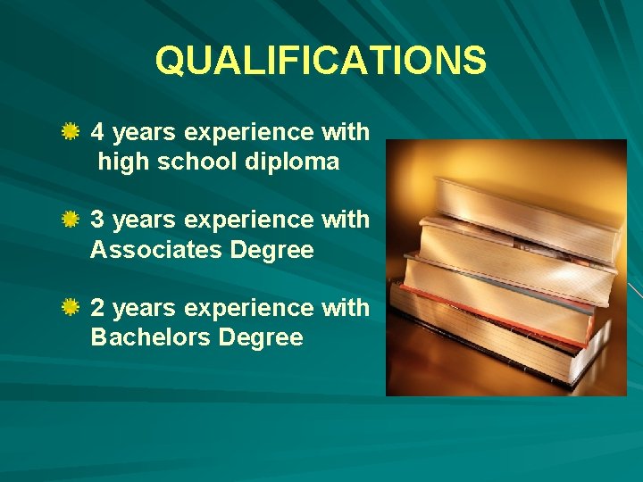 QUALIFICATIONS 4 years experience with high school diploma 3 years experience with Associates Degree
