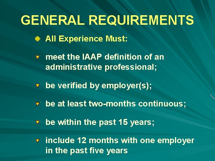 GENERAL REQUIREMENTS All Experience Must: meet the IAAP definition of an administrative professional; be
