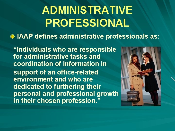ADMINISTRATIVE PROFESSIONAL IAAP defines administrative professionals as: “Individuals who are responsible for administrative tasks