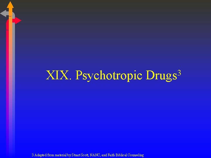 XIX. Psychotropic Drugs 3 3 Adapted from material by Stuart Scott, NANC, and Faith