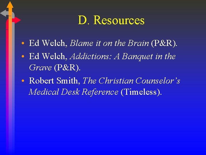 D. Resources • Ed Welch, Blame it on the Brain (P&R). • Ed Welch,