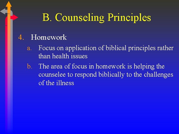 B. Counseling Principles 4. Homework a. Focus on application of biblical principles rather than