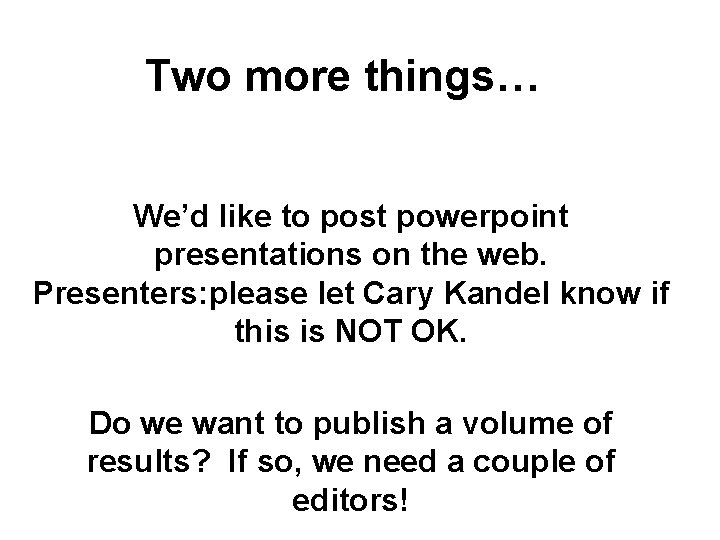 Two more things… We’d like to post powerpoint presentations on the web. Presenters: please