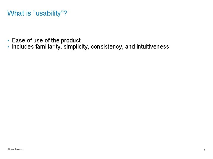 What is ”usability”? • Ease of use of the product • Includes familiarity, simplicity,