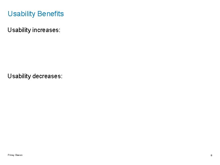 Usability Benefits Usability increases: Usability decreases: Pitney Bowes 8 