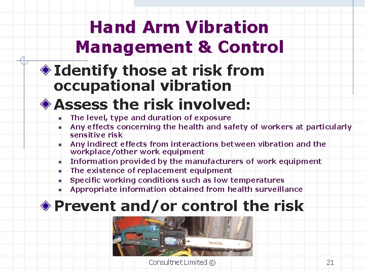 Hand Arm Vibration Management & Control Identify those at risk from occupational vibration Assess