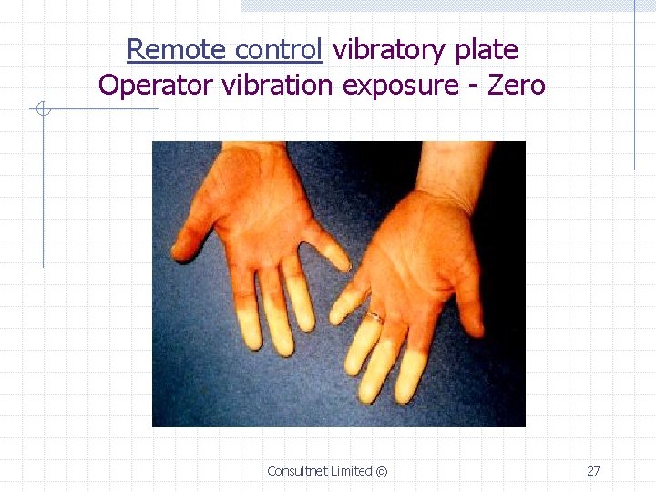 Remote control vibratory plate Operator vibration exposure - Zero Consultnet Limited © 27 