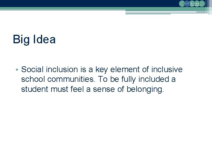 Big Idea • Social inclusion is a key element of inclusive school communities. To