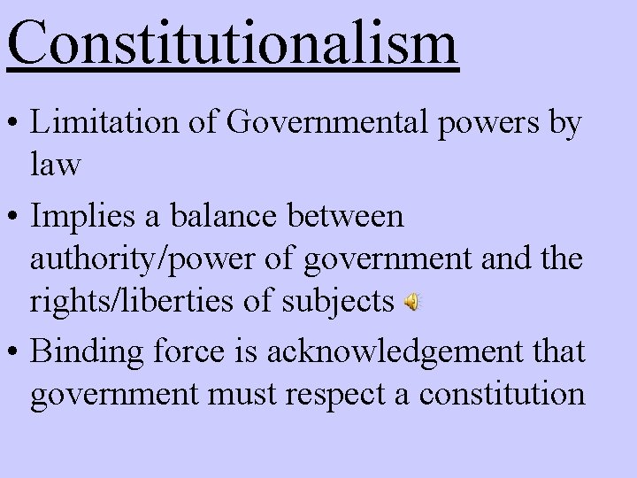 Constitutionalism • Limitation of Governmental powers by law • Implies a balance between authority/power