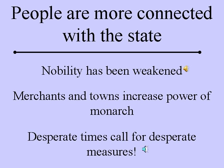 People are more connected with the state Nobility has been weakened Merchants and towns