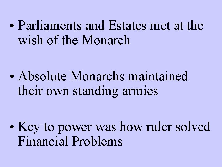  • Parliaments and Estates met at the wish of the Monarch • Absolute