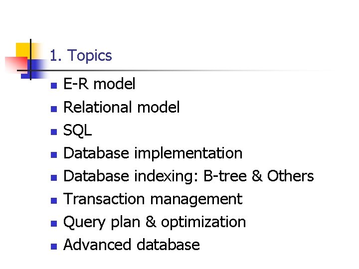 1. Topics n n n n E-R model Relational model SQL Database implementation Database