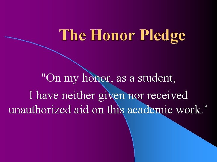 The Honor Pledge "On my honor, as a student, I have neither given nor