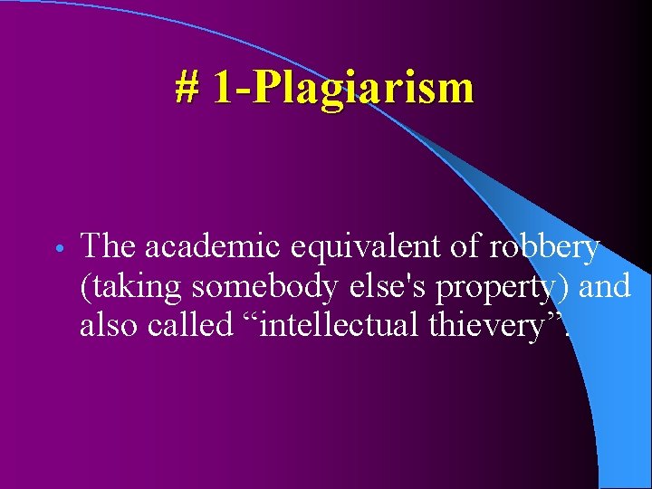 # 1 -Plagiarism • The academic equivalent of robbery (taking somebody else's property) and