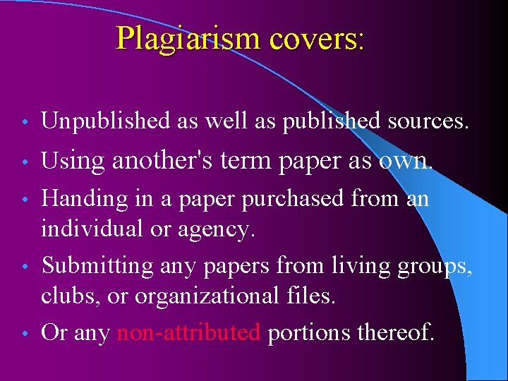 Plagiarism covers: • Unpublished as well as published sources. Using another's term paper as