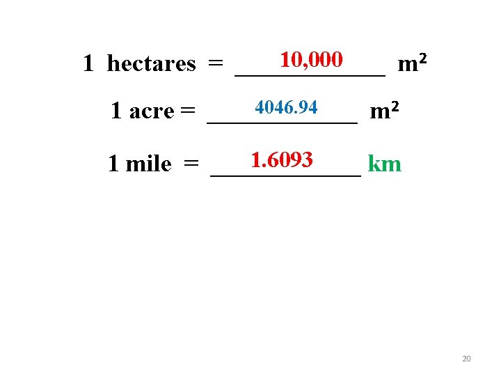 10, 000 1 hectares = ______ m 2 4046. 94 1 acre = ______