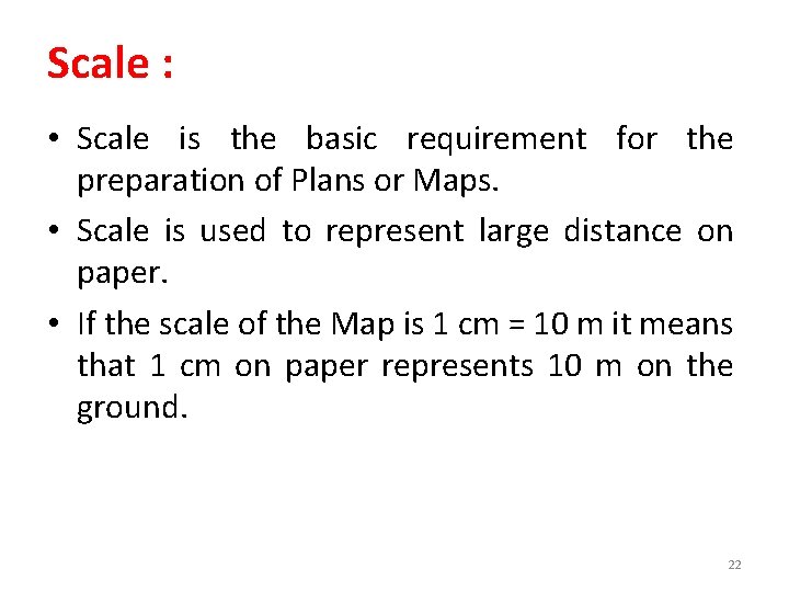Scale : • Scale is the basic requirement for the preparation of Plans or