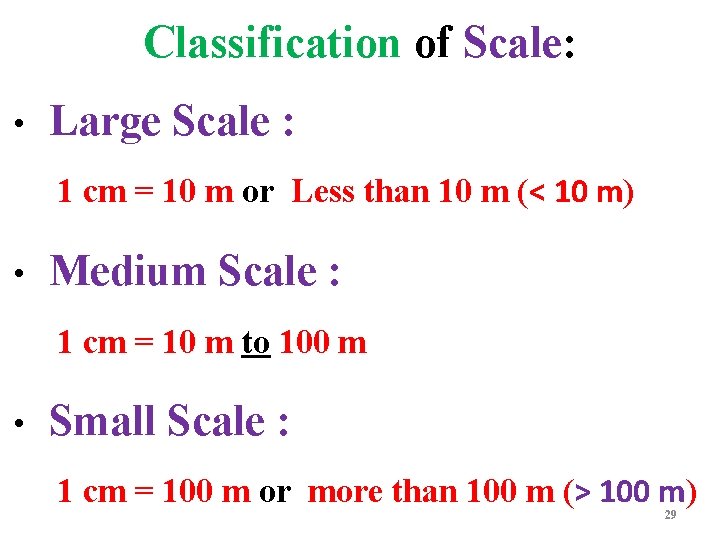 Classification of Scale: • Large Scale : 1 cm = 10 m or Less