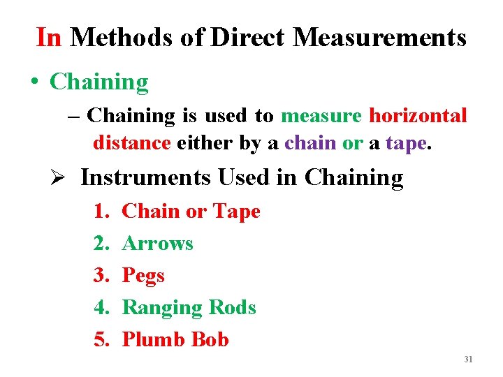 In Methods of Direct Measurements • Chaining – Chaining is used to measure horizontal