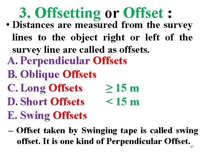 3. Offsetting or Offset : • Distances are measured from the survey lines to