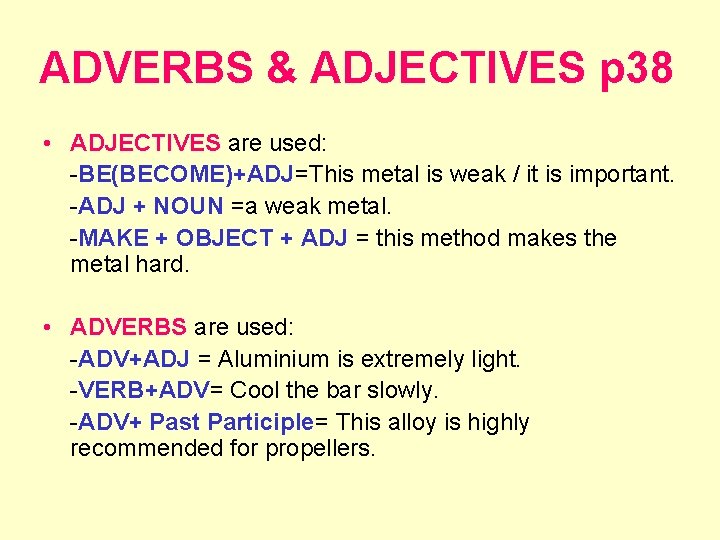 ADVERBS & ADJECTIVES p 38 • ADJECTIVES are used: -BE(BECOME)+ADJ=This metal is weak /