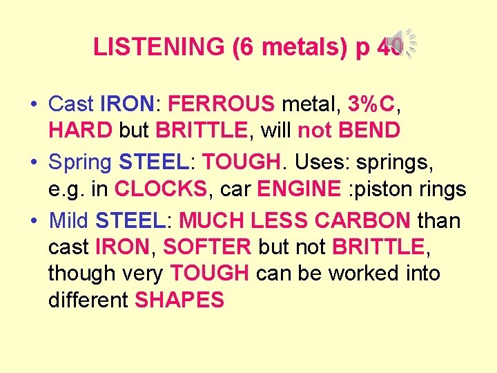 LISTENING (6 metals) p 40 • Cast IRON: FERROUS metal, 3%C, HARD but BRITTLE,