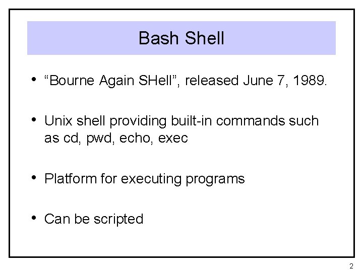 Bash Shell • “Bourne Again SHell”, released June 7, 1989. • Unix shell providing