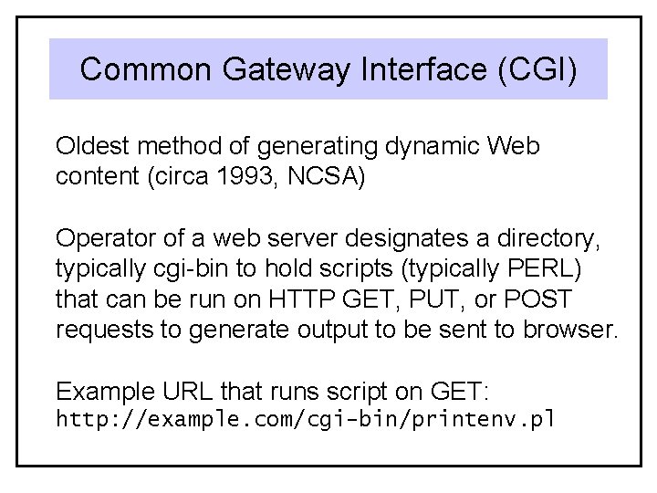 Common Gateway Interface (CGI) Oldest method of generating dynamic Web content (circa 1993, NCSA)