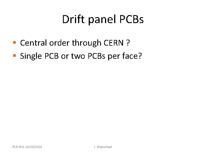 Drift panel PCBs § Central order through CERN ? § Single PCB or two