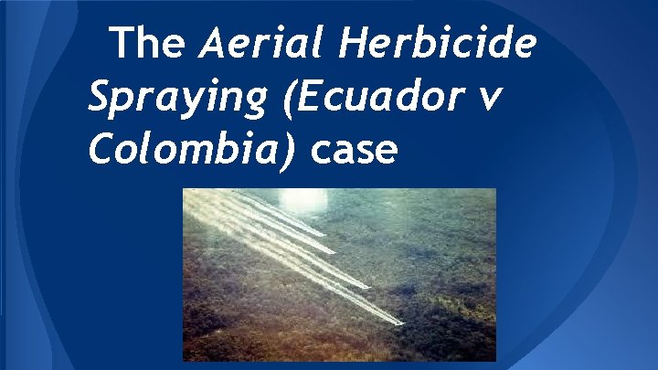 The Aerial Herbicide Spraying (Ecuador v Colombia) case 