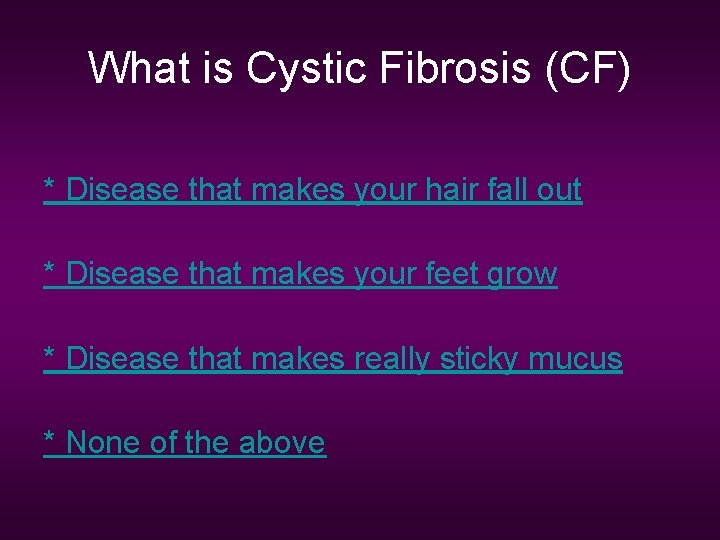What is Cystic Fibrosis (CF) * Disease that makes your hair fall out *