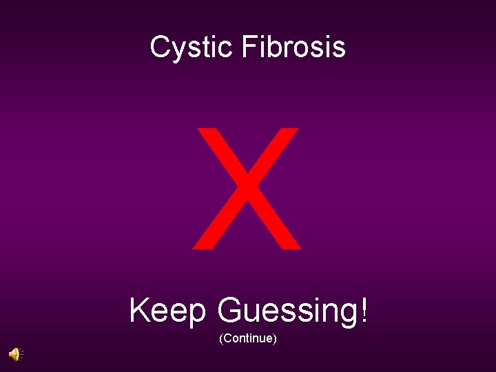 Cystic Fibrosis X Keep Guessing! (Continue) 