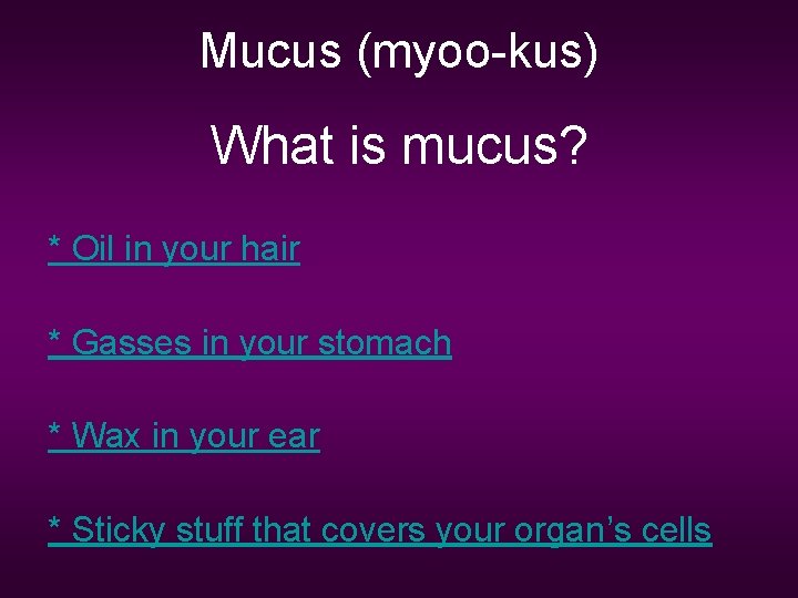 Mucus (myoo-kus) What is mucus? * Oil in your hair * Gasses in your