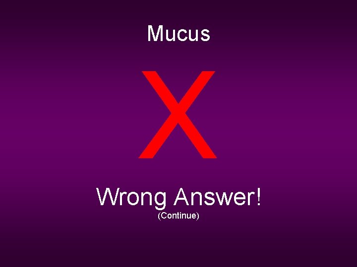 Mucus X Wrong Answer! (Continue) 
