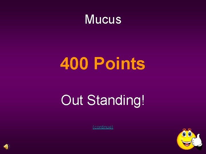 Mucus 400 Points Out Standing! (continue) 
