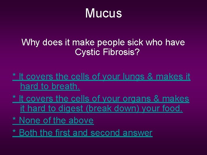 Mucus Why does it make people sick who have Cystic Fibrosis? * It covers