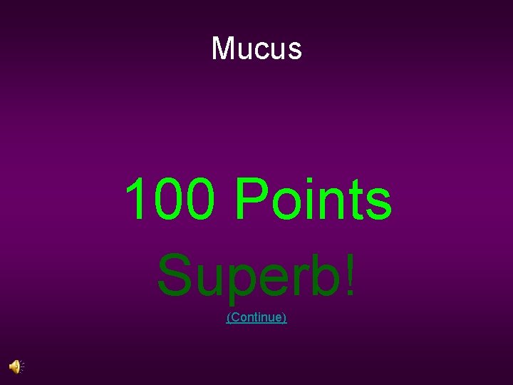 Mucus 100 Points Superb! (Continue) 