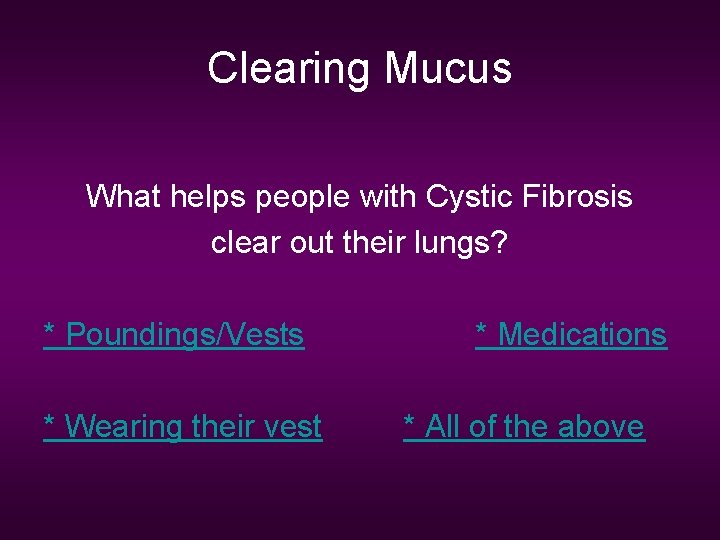 Clearing Mucus What helps people with Cystic Fibrosis clear out their lungs? * Poundings/Vests
