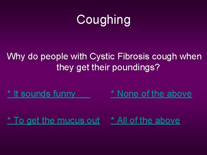 Coughing Why do people with Cystic Fibrosis cough when they get their poundings? *