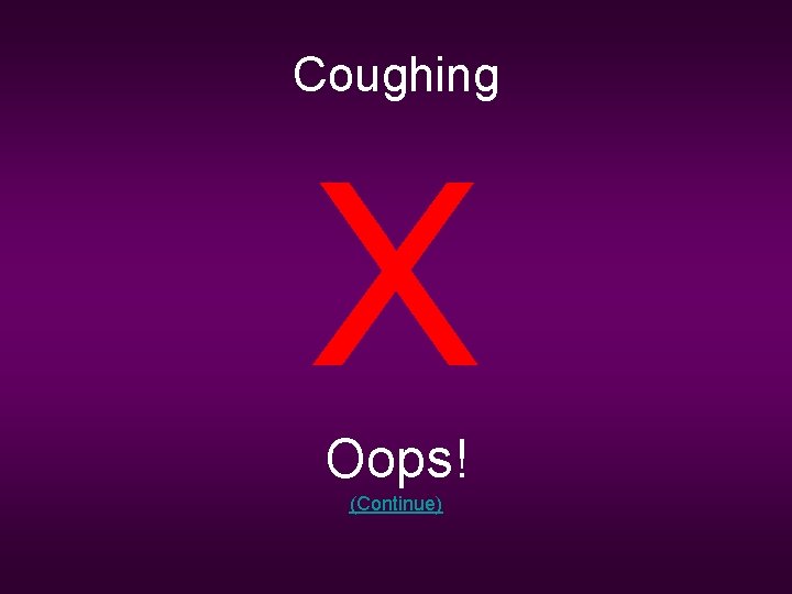 Coughing X Oops! (Continue) 