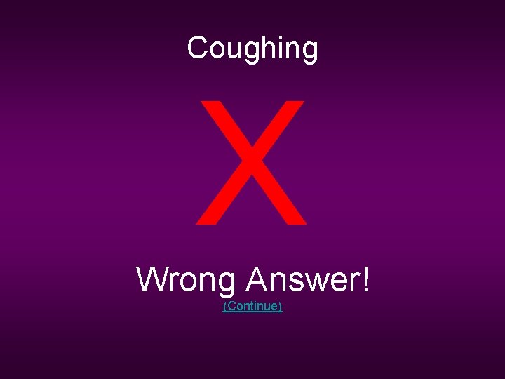 Coughing X Wrong Answer! (Continue) 