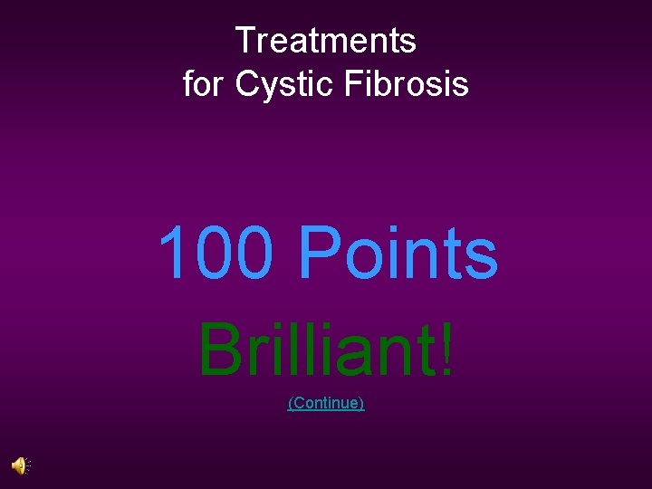 Treatments for Cystic Fibrosis 100 Points Brilliant! (Continue) 