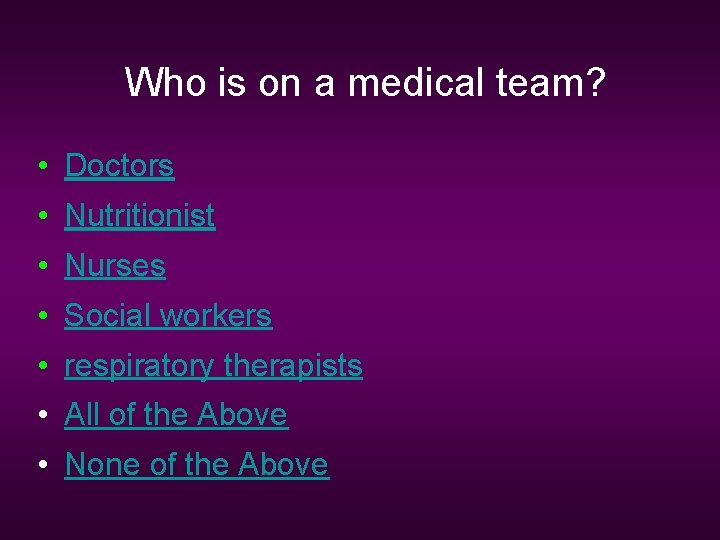 Who is on a medical team? • Doctors • Nutritionist • Nurses • Social