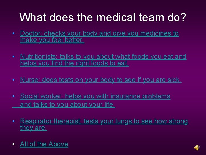 What does the medical team do? • Doctor: checks your body and give you