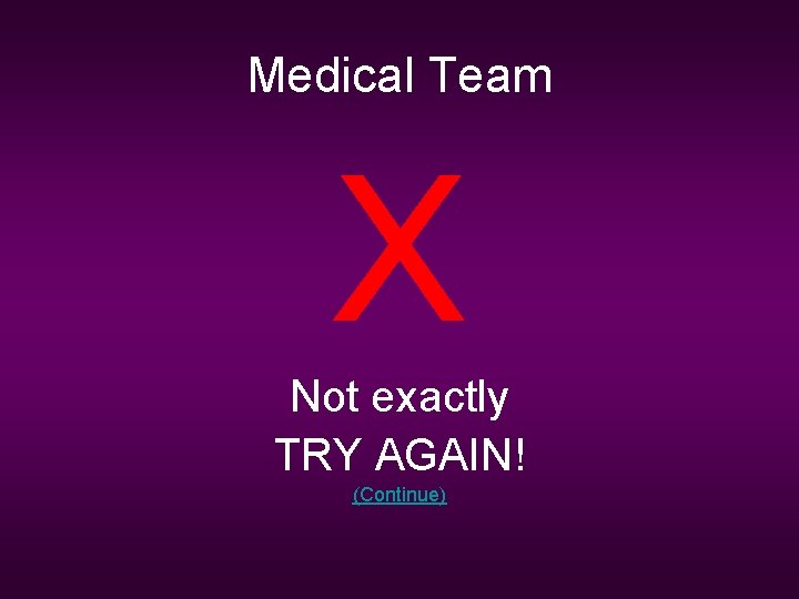 Medical Team X Not exactly TRY AGAIN! (Continue) 