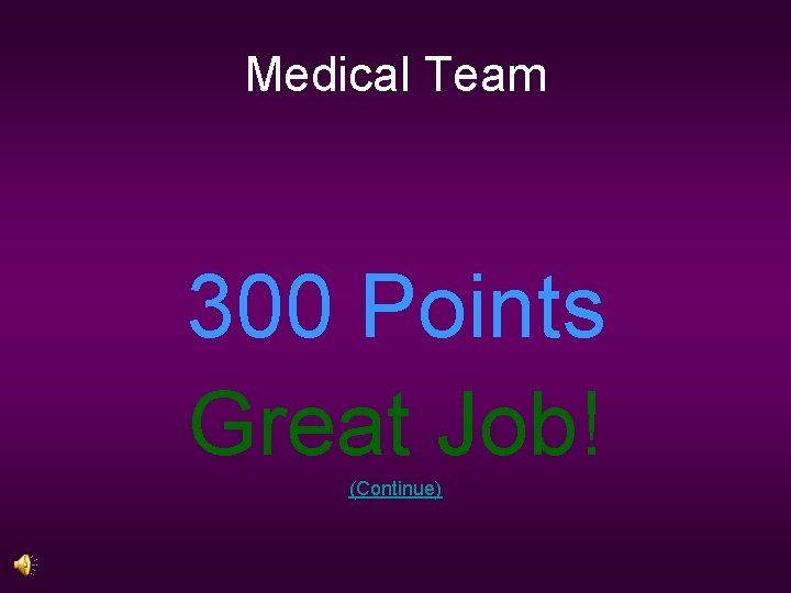 Medical Team 300 Points Great Job! (Continue) 