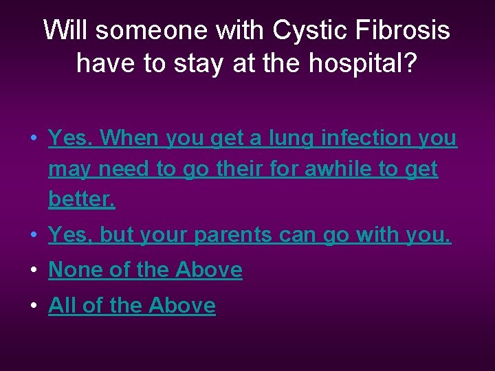 Will someone with Cystic Fibrosis have to stay at the hospital? • Yes. When