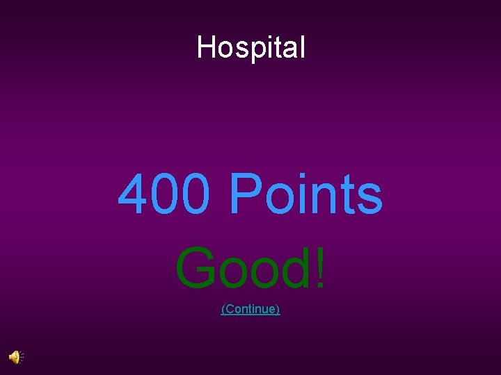 Hospital 400 Points Good! (Continue) 
